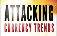 Attacking Currency Trends: How to Anticipate and Trade Big Moves in the Forex Market
