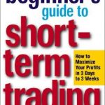 A Beginner's Guide to Short Term Trading: Maximize Your Profits in 3 Days to 3 Weeks